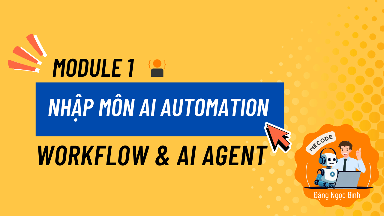 Module 1: Nhập Môn AI Automation – Build Tool Tự Động Hóa Workflow Bằng Workflow, AI Agent Với No Code Platform